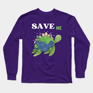 Save Me, Save The Nature,Save The Planet Long Sleeve T-Shirt